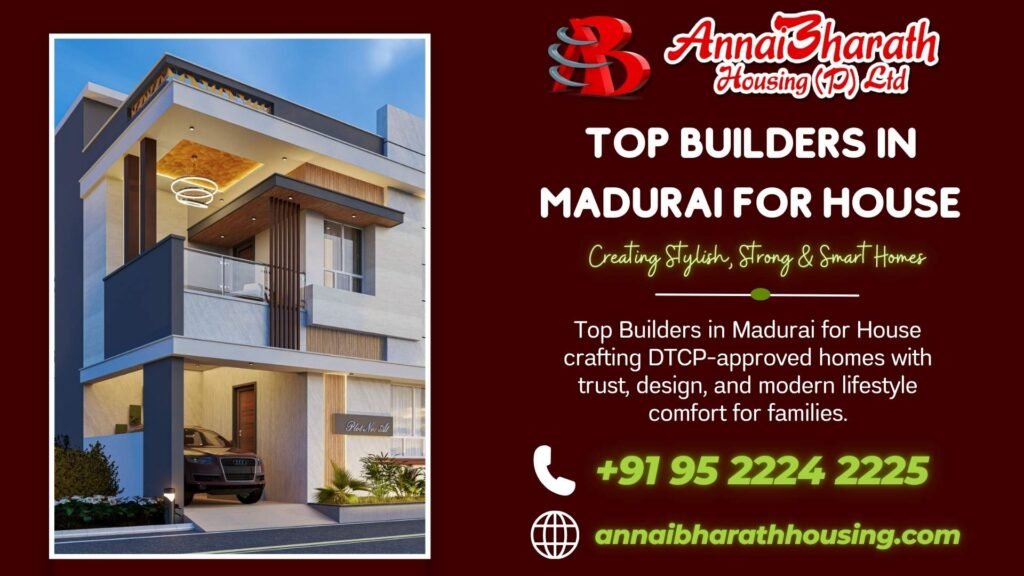 Top Builders in Madurai for House by AnnaiBharath Housing creating DTCP-approved stylish and modern homes for families.